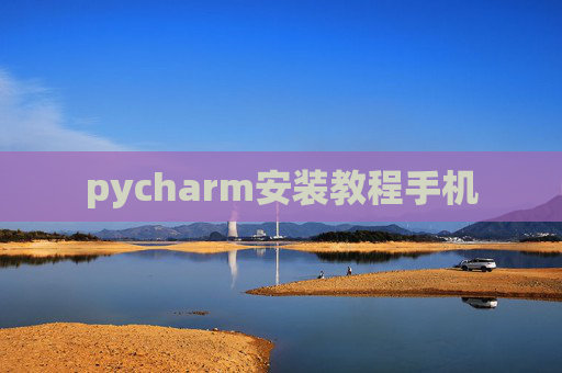 pycharm安装教程手机 pycharm安装教程手机